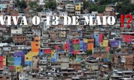 13 de maio! Onde está a liberdade, onde está que ninguém viu?