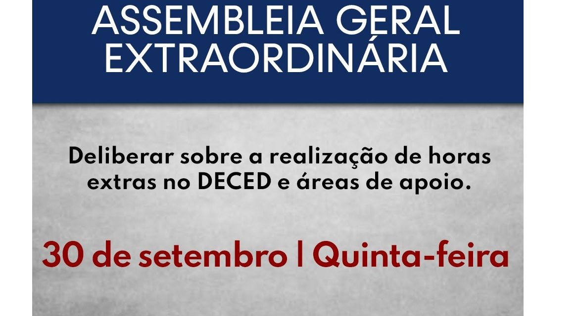 ASSEMBLEIA GERAL EXTRAORDINÁRIA PARA A REALIZAÇÃO DE HORAS EXTRAS NO DECED E ÁREAS DE APOIO.