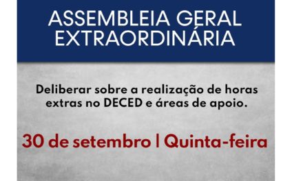 ASSEMBLEIA GERAL EXTRAORDINÁRIA PARA A REALIZAÇÃO DE HORAS EXTRAS NO DECED E ÁREAS DE APOIO.